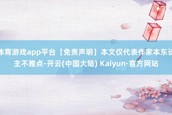 体育游戏app平台【免责声明】本文仅代表作家本东谈主不雅点-开云(中国大陆) Kaiyun·官方网站